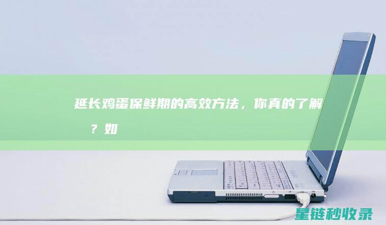 延长鸡蛋保鲜期的高效方法，你真的了解吗？ (如何延长鸡蛋的保存时间)