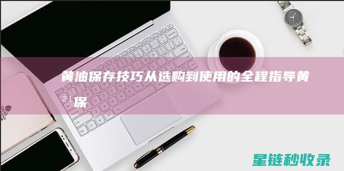黄油保存技巧：从选购到使用的全程指导 (黄油保存技巧和方法)